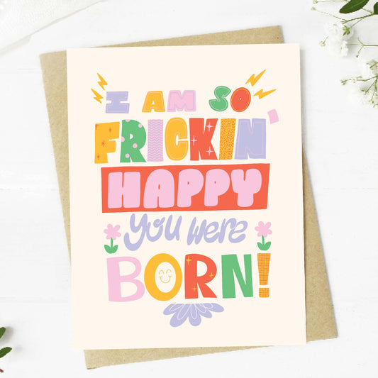 "I am so frickin' happy you were born!" Birthday Card