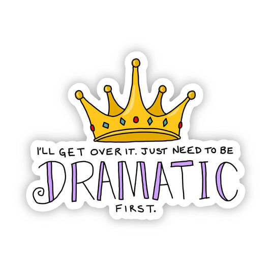 "I'll Get Over It. I Just Need To Be Dramatic First"